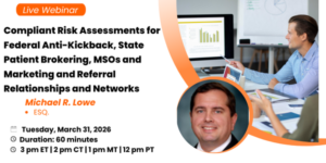 compliant risk assessments for federal anti kickback, state patient brokering, msos and marketing and referral relationships and networks